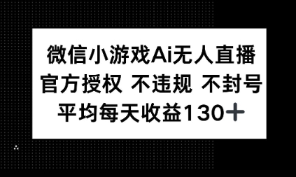 微信小游戏AI无人直播，不违规 不封号，官方授权 每天收益1张+-小白项目网