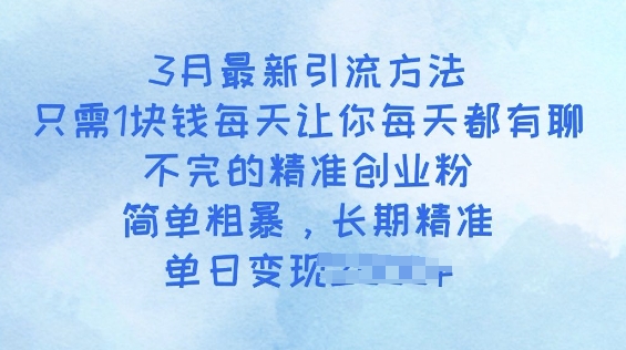 3月最新引流方法，只需1块钱每天让你每天都有聊不完的精准创业粉，简单粗暴，长期精准-小白项目网