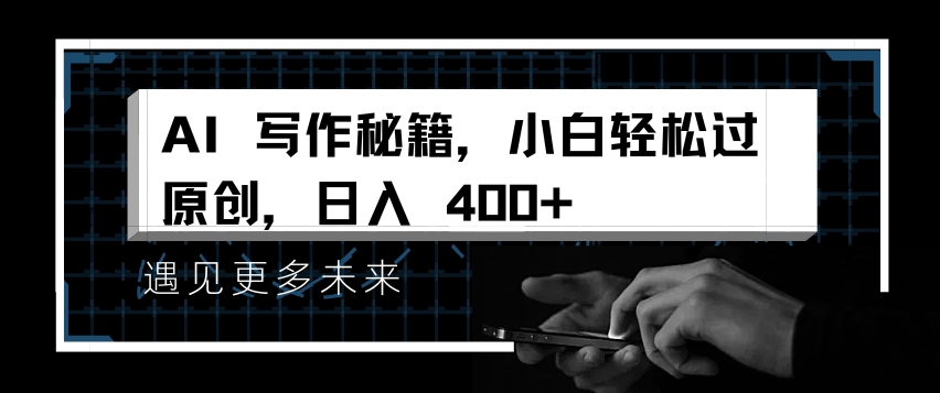 AI写作秘籍，小白轻松过原创，日入 4张【揭秘】-小白项目网