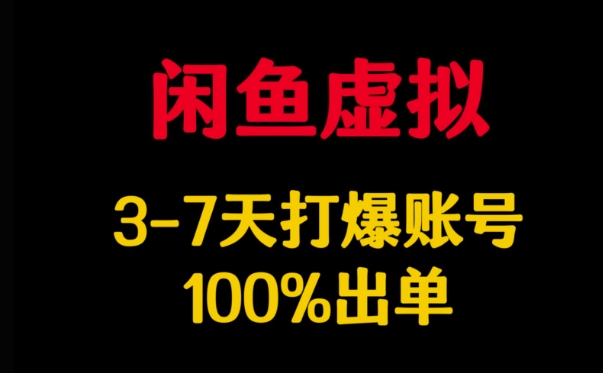 闲鱼虚拟详解，3-7天打爆账号，100%出单-小白项目网