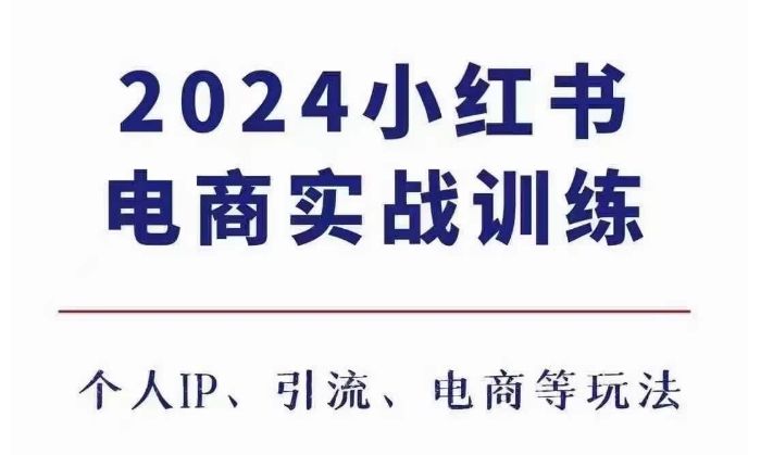 2024小红书电商3.0实战训练，包含个人IP、引流、电商等玩法-小白项目网