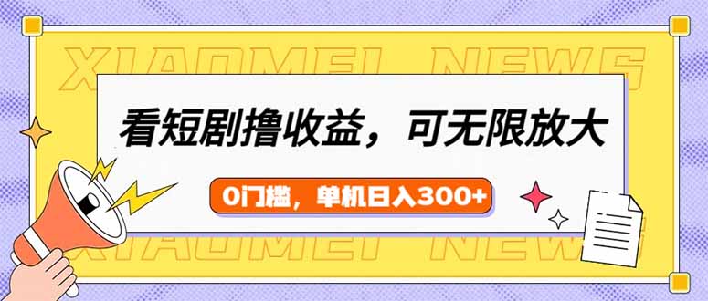 （14569期）看短剧领收益，可矩阵无限放大，单机日收益300+，新手小白轻松上手-小白项目网