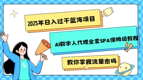 2025年日入过k蓝海项目AI数字人代理全套SPA保姆级教程-小白项目网