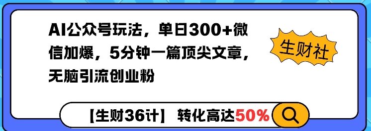 AI公众号玩法，单日300+微信加爆，5分钟一篇顶尖文章无脑引流创业粉-小白项目网