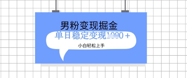 全新男粉掘金计划，升级玩法，新手轻松上手日入多张【揭秘】-小白项目网