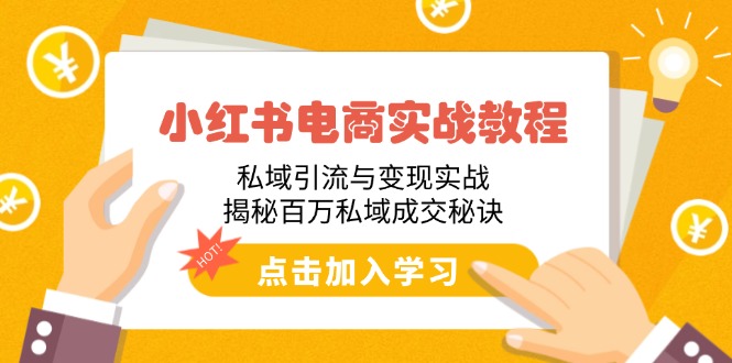 （14215期）小红书电商实战教程：私域引流与变现实战，揭秘百万私域成交秘诀-小白项目网