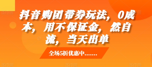 抖音‮购团‬带券玩法，0成本，‮用不‬保证金，‮然自‬流，当天出单-小白项目网