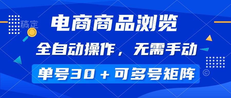 （14155期）电商商品浏览，全自动操作，无需手动，单号一天30+，多号矩阵-小白项目网