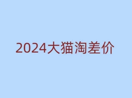 2024版大猫淘差价课程，新手也能学的无货源电商课程-小白项目网