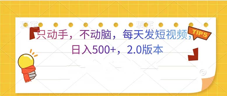 （13446期）只动手，不动脑，每天发发视频日入500+  2.0版本-小白项目网