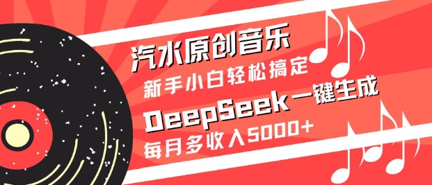 汽水原创音乐DeepSeek一键生成，新手小白轻松搞定，每月多收入5k+-小白项目网