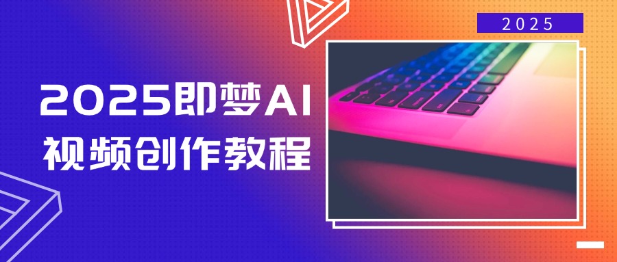 （14440期）2025即梦AI视频创作教程，从零开始学做视频，文字图片生成视频轻松创作-小白项目网