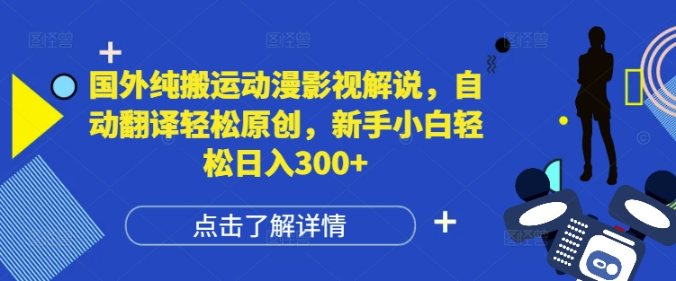 国外纯搬运动漫影视解说，自动翻译轻松原创，新手小白轻松日入300+【揭秘】-小白项目网