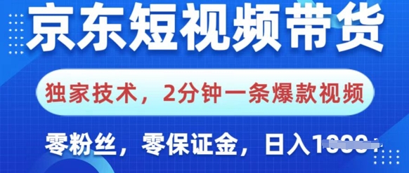 京东短视频带货，独家技术，2分钟一条爆款视频，0粉丝，0保证金，操作简单，日入多张-小白项目网