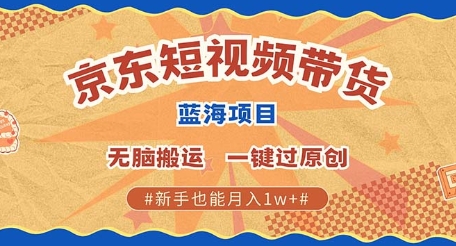 京东短视频带货 批量发布视频 单号月入过W 批量无上限-小白项目网