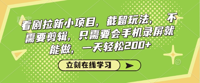 看剧拉新小项目，截留玩法， 不需要剪辑，只需要会手机录屏就能做，一天轻松200+-小白项目网