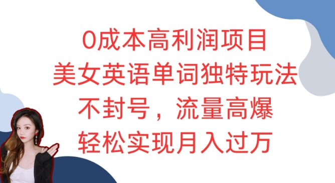 0成本高利润项目，美女英语单词独特玩法，不封号，流量高爆，轻松实现月入过W-小白项目网