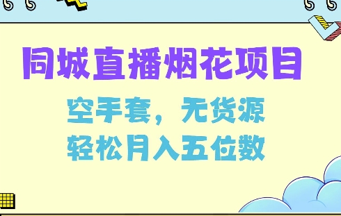 同城烟花项目，空手套，无货源，轻松月入5位数【揭秘】-小白项目网