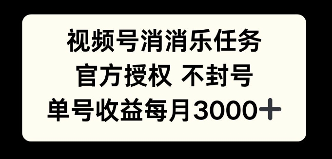 视频号消消乐任务，官方授权不封号，单号收益每月3000+-小白项目网