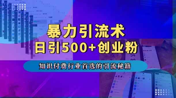 暴力引流术，专业知识付费行业首选的引流秘籍，一天暴流500+创业粉，五个手机流量接不完!-小白项目网