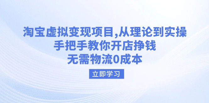 （14296期）淘宝虚拟变现项目，从理论到实操，手把手教你开店挣钱，无需物流0成本-小白项目网