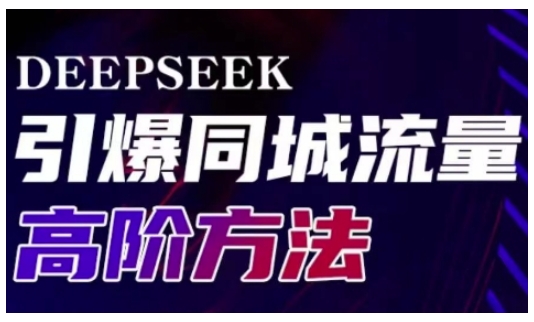 Deepseek引爆同城引流高阶玩法，助力实体门店实现高效转化与传播-小白项目网