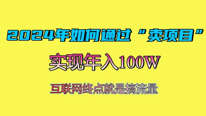 （13419期）2024年如何通过“卖项目”赚取100W：最值得尝试的盈利模式-小白项目网