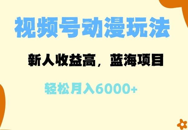 蓝海项目，视频号动漫玩法，新人收益高，月入6000+-小白项目网