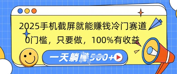 2025手机截屏就能挣钱冷门赛道，0门槛，只要做，100%有收益，一天收益多张-小白项目网