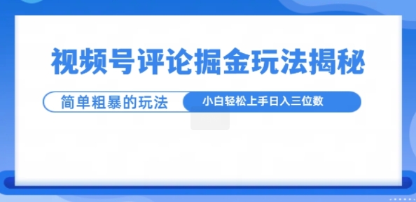 视频号评论掘金玩法，小白轻松上手-小白项目网