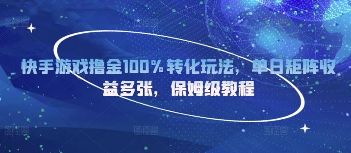 快手游戏撸金100%转化玩法，单日矩阵收益多张，保姆级教程-小白项目网