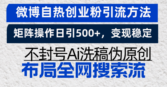 （13460期）微博自热创业粉引流方法，矩阵操作日引500+，变现稳定，不封号Ai洗稿伪…-小白项目网