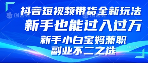 抖音短视频带货全新升级玩法，小白也能月入过W，适合新手宝妈兼职副业的不二之选!-小白项目网