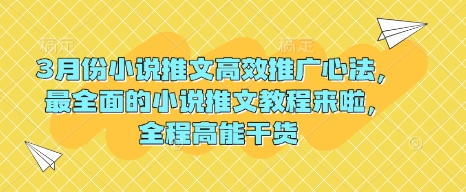 3月份小说推文高效推广心法，最全面的小说推文教程来啦，全程高能干货-小白项目网