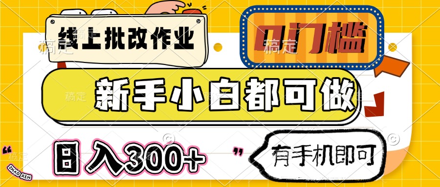 （14556期）线上批改作业 0门槛 新手小白都可做 日入300+ 有手机即可-小白项目网