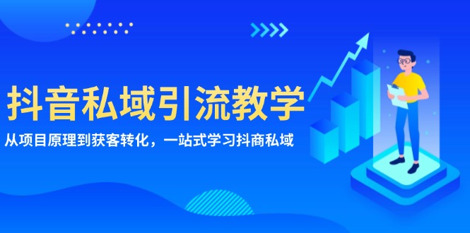 （13418期）抖音私域引流教学：从项目原理到获客转化，一站式学习抖商 私域-小白项目网