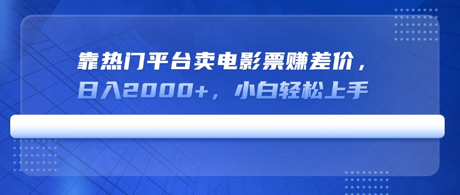 （14564期）靠热门平台卖电影票赚差价，日入2000+，小白轻松上手-小白项目网