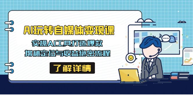 （14524期）AI玩转自媒体变现课，实操AI工具打造爆款，揭秘定位与收益绝密流程-小白项目网