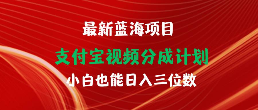 最新蓝海项目 支付宝视频频分成计划 小白也能日入三位数-小白项目网