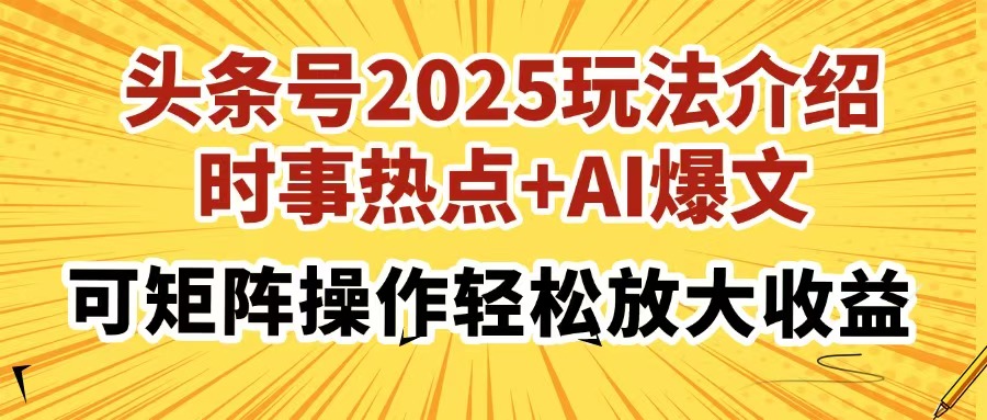 （14113期）头条号2025玩法介绍，时事热点+AI爆文，可矩阵操作轻松放大收益-小白项目网