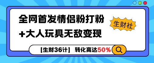 【生财36计】全网首发情侣粉打粉+大人玩具无敌变现-小白项目网