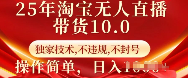 25年淘宝无人直播带货10.0   独家技术，不违规，不封号，操作简单，日入多张【揭秘】-小白项目网