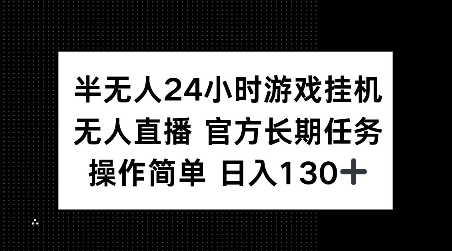 半无人24小时游戏挂JI，官方长期任务，操作简单 日入130+【揭秘】-小白项目网