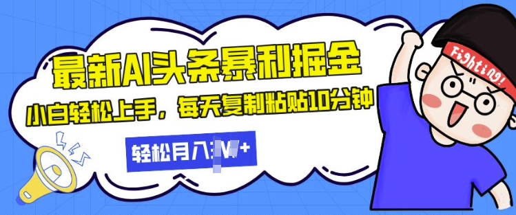 最新头条暴利掘金，AI辅助，轻松矩阵，每天复制粘贴10分钟，小白轻松月入过W-小白项目网