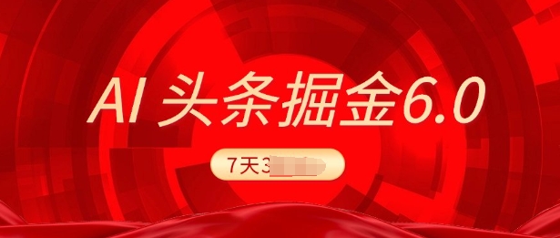 2025最新AI头条6.0，7天挣了上千，操作很简单，小白可以照做(附详细教程)-小白项目网