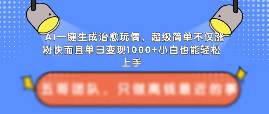 AI一键生成治愈玩偶，超级简单，不仅涨粉快而且单日变现1k-小白项目网