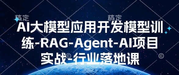 AI大模型应用开发​模型训练-RAG-Agent-AI项目实战-行业落地课-小白项目网