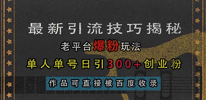 （13445期）最新引流技巧揭秘，老平台爆粉玩法，单人单号日引300+创业粉，作品可直…-小白项目网