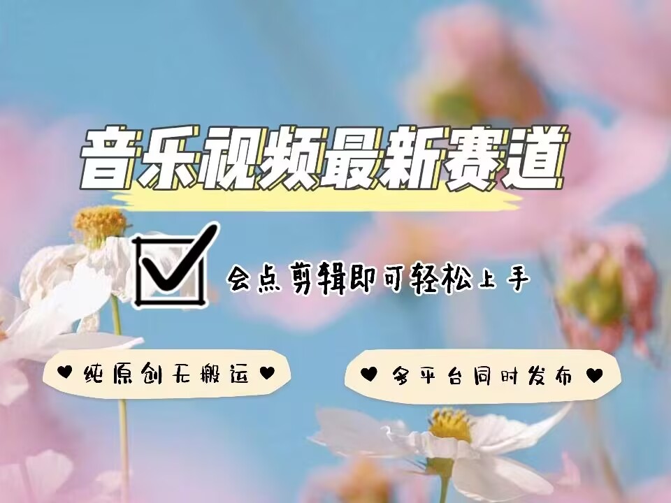 音乐视频赛道最新玩法，纯原创不违规，可所有平台同时发布，会点剪辑即可轻松拿捏-小白项目网