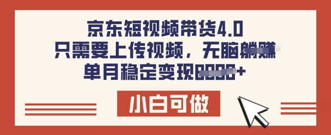 京东短视频带货4.0，只需要上传视频，单月稳定变现8k，小白可做【揭秘】-小白项目网